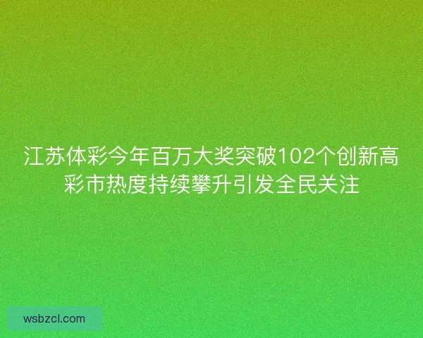 江苏体彩今年百万大奖突破102个创新高彩市热度持续攀升引发全民关注